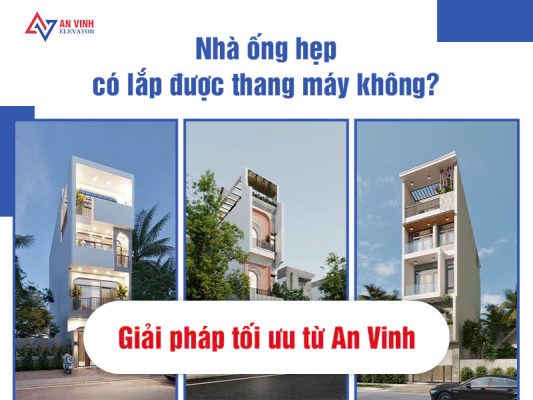 Nhà ống hẹp có lắp được thang máy không? Giải pháp tối ưu từ An Vinh