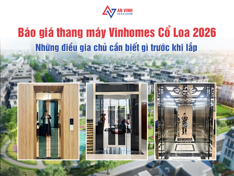 Báo giá thang máy Vinhomes Cổ Loa 2026 - Gia chủ cần biết gì trước khi lắp?