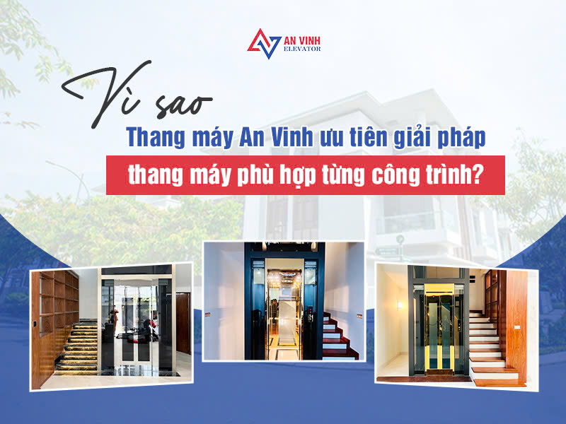 Vì sao Thang máy An Vinh ưu tiên giải pháp thang máy phù hợp từng công trình?