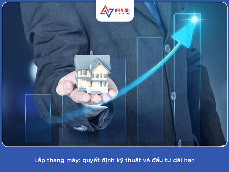 Lắp thang máy: quyết định kĩ thuật và đầu tư dài hạn