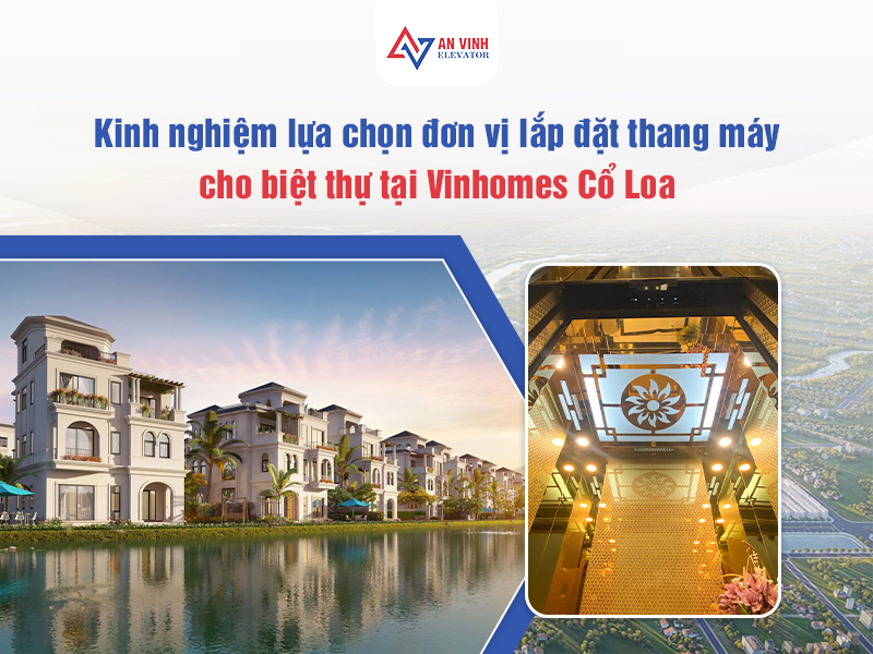 Kinh nghiệm lựa chọn đơn vị lắp thang máy cho biệt thự tại Vinhomes Cổ Loa