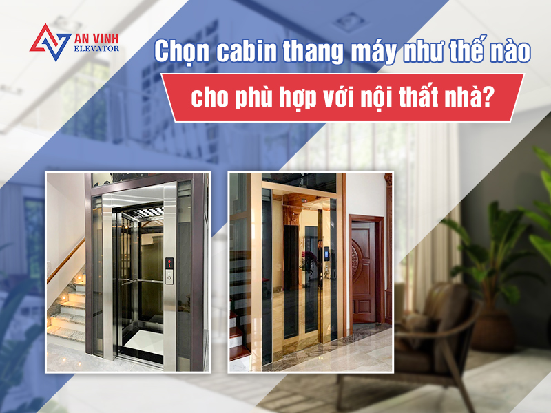Chọn cabin thang máy như thế nào cho phù hợp với nội thất nhà?