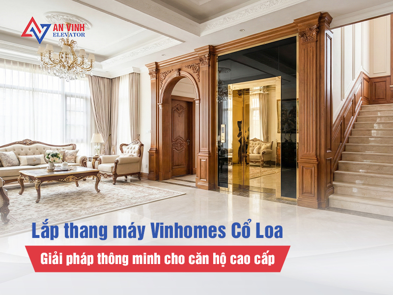 Lắp thang máy Vinhomes Cổ Loa - Giải pháp thông minh cho căn hộ cao cấp
