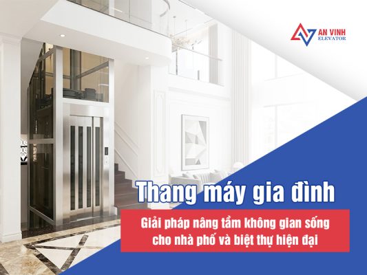 Thang máy gia đình - Giải pháp nâng tầm tiện nghi và giá trị không gian sống